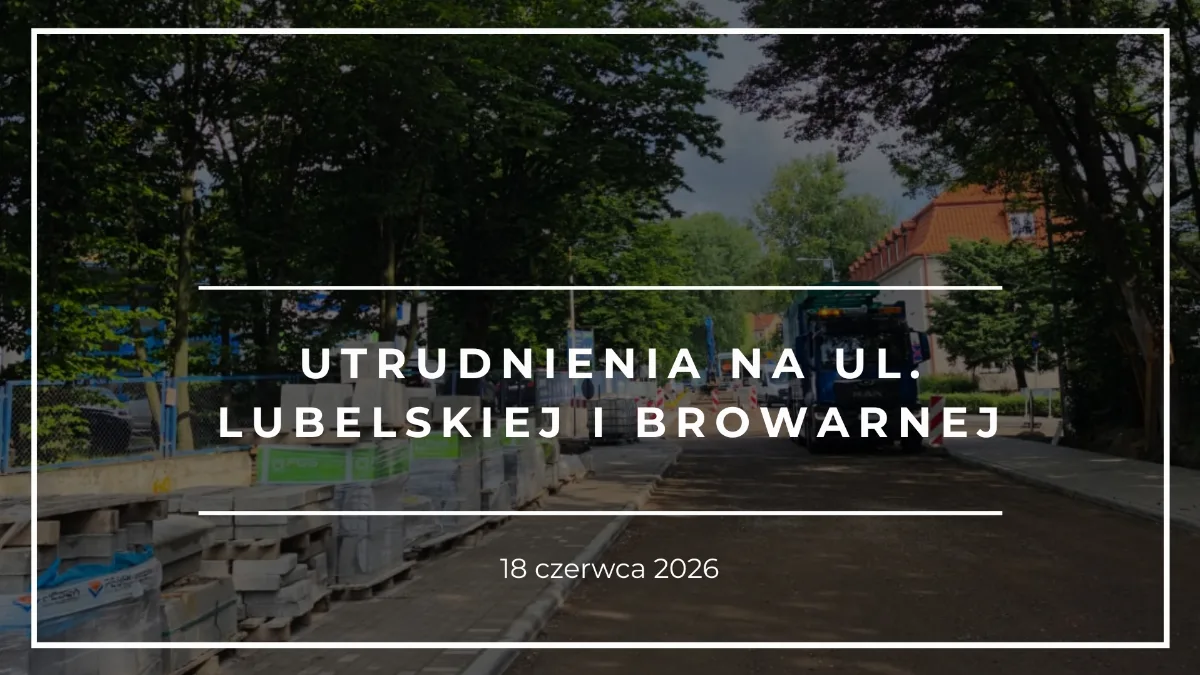 Utrudnienia na ulicach Lubelskiej i Browarnej